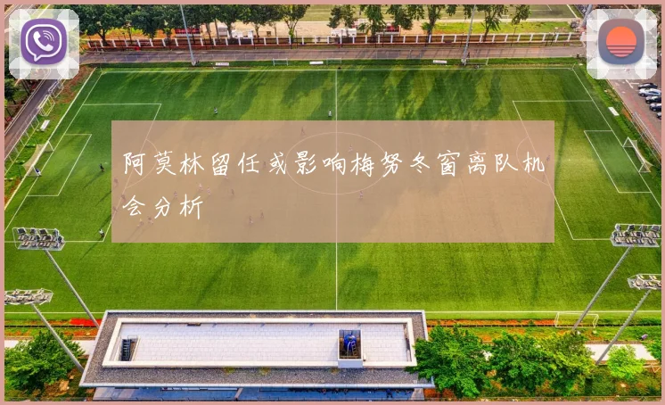 阿莫林留任或影响梅努冬窗离队机会分析